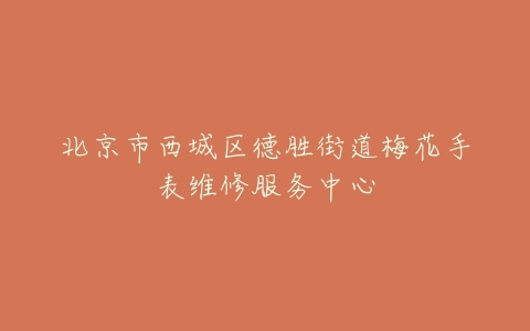 北京市西城区德胜街道梅花手表维修服务中心