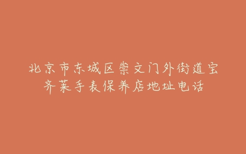 北京市东城区崇文门外街道宝齐莱手表保养店地址电话