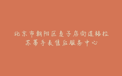 北京市朝阳区麦子店街道格拉苏蒂手表售后服务中心