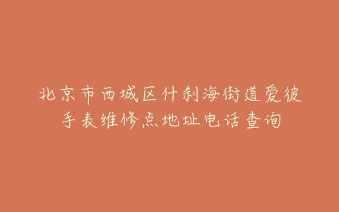 北京市西城区什刹海街道爱彼手表维修点地址电话查询