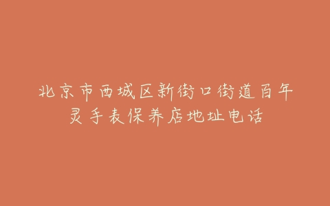 北京市西城区新街口街道百年灵手表保养店地址电话