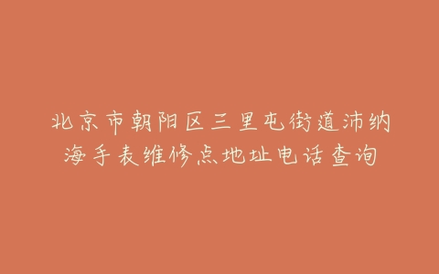 北京市朝阳区三里屯街道沛纳海手表维修点地址电话查询