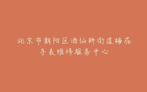 北京市朝阳区酒仙桥街道梅花手表维修服务中心