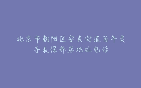 北京市朝阳区安贞街道百年灵手表保养店地址电话