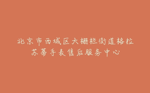 北京市西城区大栅栏街道格拉苏蒂手表售后服务中心