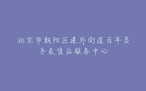北京市朝阳区建外街道百年灵手表售后服务中心