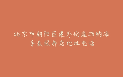 北京市朝阳区建外街道沛纳海手表保养店地址电话