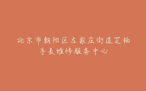 北京市朝阳区左家庄街道芝柏手表维修服务中心