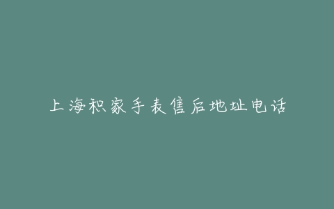 上海积家手表售后地址电话