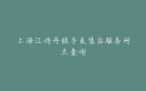 上海江诗丹顿手表售后服务网点查询
