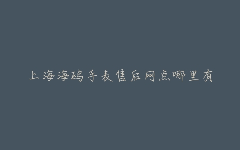 上海海鸥手表售后网点哪里有