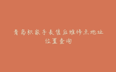 青岛积家手表售后维修点地址位置查询