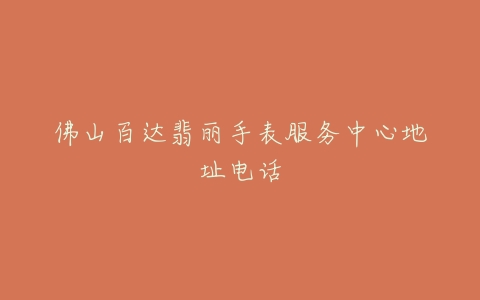 佛山百达翡丽手表服务中心地址电话