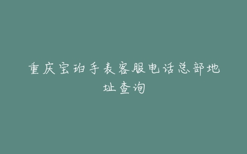 重庆宝珀手表客服电话总部地址查询