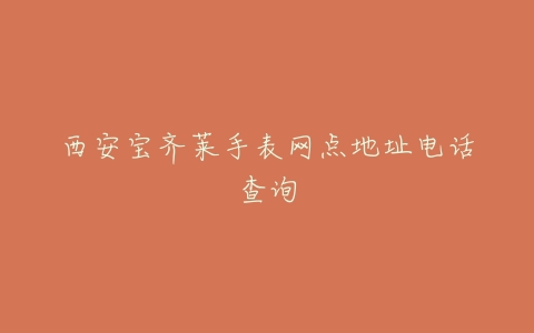 西安宝齐莱手表网点地址电话查询
