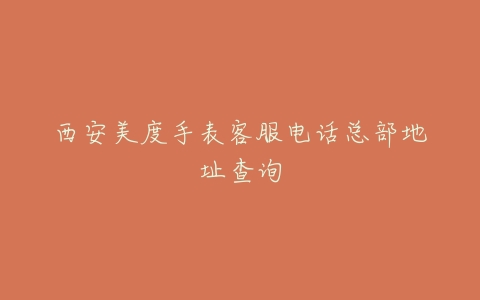 西安美度手表客服电话总部地址查询