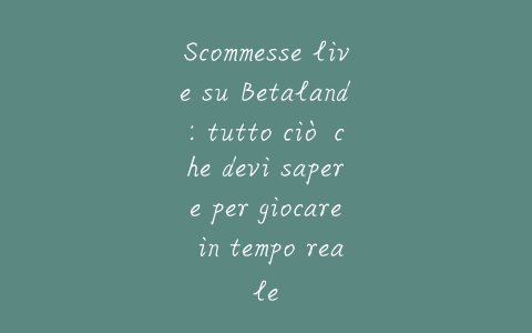 Scommesse live su Betaland: tutto ciò che devi sapere per giocare in tempo reale