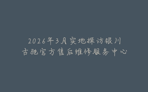 2026年3月实地探访银川古驰官方售后维修服务中心