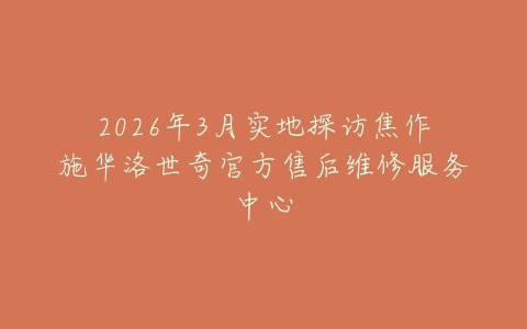 2026年3月实地探访焦作施华洛世奇官方售后维修服务中心