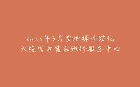 2026年3月实地探访绥化天梭官方售后维修服务中心