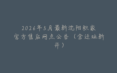 2026年5月最新沈阳积家官方售后网点公告（含迁址新开）