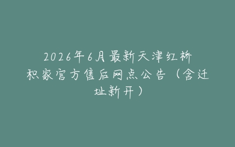 2026年6月最新天津红桥积家官方售后网点公告（含迁址新开）